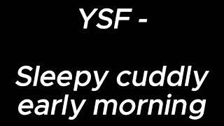 Sleepy cuddly early morning - YSF