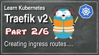 [ Kube 101.2 ] Traefik v2 | Part 2 | Creating IngressRoutes