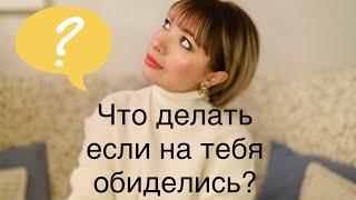 Что делать если на Вас обиделись?/Как вести себя с обиженными людьми?