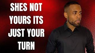 She's Not Yours, It's Just Your Turn | What Men Must Understand About Women