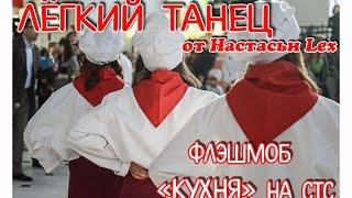 ОЧЕНЬ ЛЕГКИЙ И КЛАССНЫЙ ТАНЕЦ ДЛЯ ФЛЕШМОБА  (флешмоб "Кухня" на СТС) / Настасья Lex