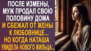 Муж продал свою половину дома и ушёл от жены к другой. Но когда Наташа увидела нового жильца...