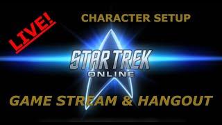 STAR TREK ONLINE CHARACTER SETUP & HANGOUT! LIVE