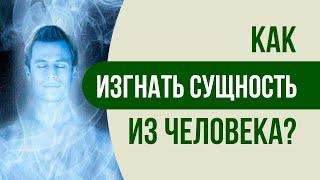 Как изгнать сущность из человека за 1 минуту - практическая техника. Изгнать сущность из человека.