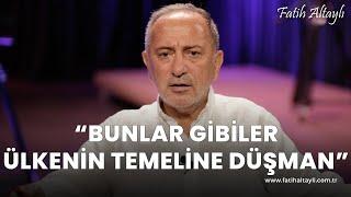 Fatih Altaylı yorumluyor: "Bunlar gibiler ülkenin temeline düşman!"