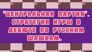 "Центральная партия". Стратегия игры в дебюте по русским шашкам.