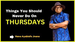 Things You Should Never Do On THURSDAYS || Nana Ayebiafo Jnana