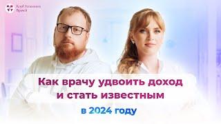 Как врачу удвоить доход и стать известным в 2024 году. Большой подробный вебинар для медиков.