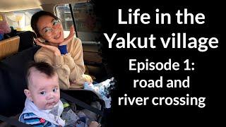 Life in the Yakut village. Episode 1: road and river crossing