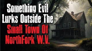 Something Evil Lurks Outside The Small Town of Northfork W.V. Creepypasta