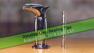 Heating Tips |  DynaVap Live | August 23rd, 2018