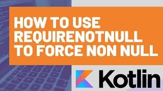 Kotlin requireNotNull - Forcing something that is nullable to be not null