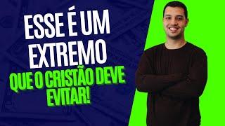 Esse é um extremo que um cristão deve evitar!