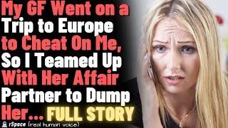 My GF Went on a Trip to Europe to Cheat On Me, so I Teamed Up With Her Affair Partner to Dump Her...