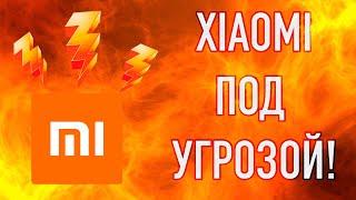 Xiaomi под угрозой ϟϟϟ  Это серьезно!!!