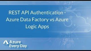 REST API Authentication -  Azure Data Factory vs Azure Logic Apps