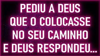 ESCUTE! Alguém Pediu a Deus Que o Colocasse no Seu Caminho e Deus Respondeu...| Mensagem dos Anjos