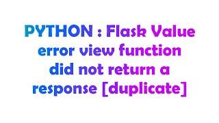 PYTHON : Flask Value error view function did not return a response