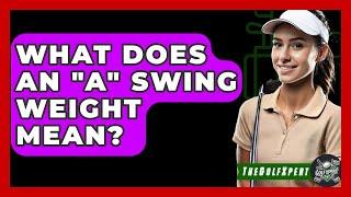 What Does An "A" Swing Weight Mean? - The Golf Xpert