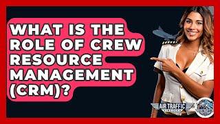 What Is The Role Of Crew Resource Management (CRM)? - Air Traffic Insider