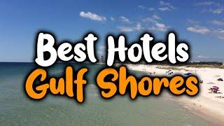 Best Hotels In Gulf Shores - For Families, Couples, Work Trips, Luxury & Budget