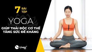 7 ĐỘNG TÁC YOGA GIÚP THANH LỌC CƠ THỂ - TĂNG SỨC ĐỀ KHÁNG | Yoga cùng Livan