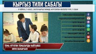 КЫРГЫЗ ТИЛИ ǀ 7-КЛАСС ǀ ӨТҮЛГӨН ТЕМАЛАРДЫ КАЙТАЛОО САБАГЫ ǀ 1-САБАК