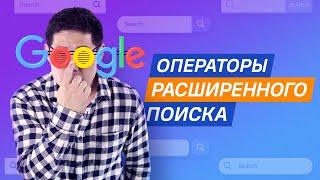 Как пользоваться операторами расширенного поиска в Google (9 практических советов)