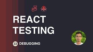 React Testing Tutorial - 33 - Debugging