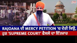 Rajoana ਦੀ Mercy Petition 'ਚ ਦੇਰੀ ਕਿਉਂ, ਹੁਣ 'Supreme Court' ਫੈਸਲੇ ਦਾ ਇੰਤਜ਼ਾਰ