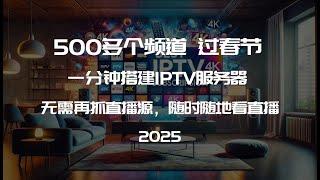 2025超强IPTV服务器，500多个频道，无需再抓直播源，随时随地看直播