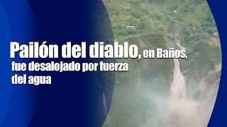 Pailón del diablo, en Baños, fue desalojado por fuerza del agua