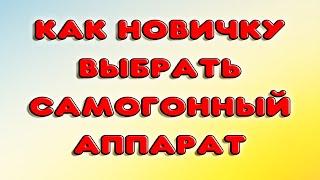 ВСЕ САМЫЕ ВАЖНЫЕ ПРАВИЛА ПРИ ВЫБОРЕ САМОГОННОГО АППАРАТА. Какой самогонный аппарат выбрать новичку