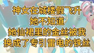 神女在城楼假飞升，她不知道，她仙裙里的金丝被我换成了专引雷电的铁丝。#一口气看完   #小说  #故事