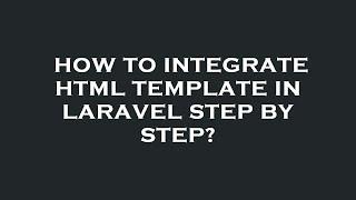 How to integrate html template in laravel step by step?