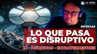 ¿INTELIGENCIA ARTIFICIAL EXTRATERRESTRE? Pasan AHORA cosas DISRUPTIVAS  | La Señal 463