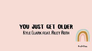 Kyle Clark - You Just Get Older feat. Riley Roth (Lyrics)
