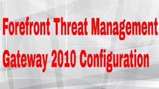 Forefront Threat Management Gateway 2010 Configuration