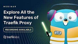 Explore All the New Features of Traefik Proxy 2.6