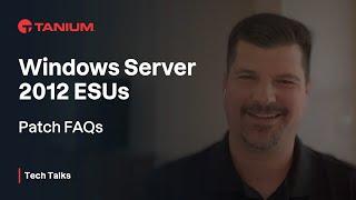 Patch FAQs - Windows Server 2012 ESUs  - Tanium Tech Talks #74