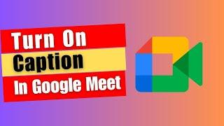 Google Meet Features: How to Turn On Caption In Google Meet