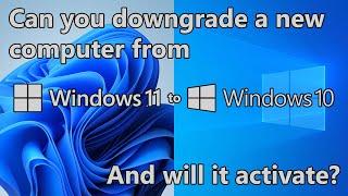 Can you downgrade a Windows 11 system to Windows 10? (and will it activate?)