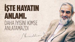 İŞTE HAYATIN ANLAMI. DAHA İYİSİNİ KİMSE ANLATAMAZDI | Nureddin Yıldız