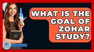 What Is The Goal Of Zohar Study? - Jewish Teachings For All