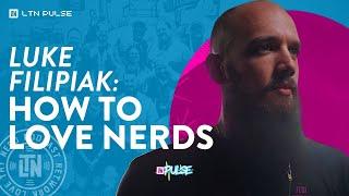 LTN Pulse 3 | Luke Filipiak: How to Love Nerds