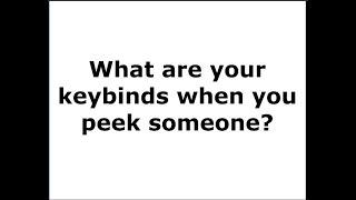 What are your key binds when you peek someone?