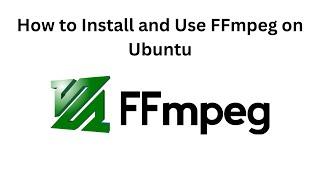 How to Install and Use FFmpeg on Ubuntu