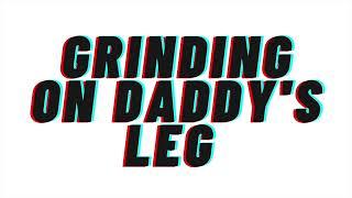 Grinding on daddy's leg and finishing. Praise. [AUDIO ROLEPLAY]