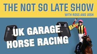 The Not So Late Show presents UK Garage Horse Racing