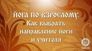 Йога по-взрослому. Как выбрать направление йоги и учителя.